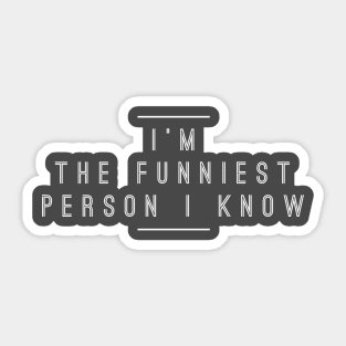 I'm The Funniest Person I Know Sticker